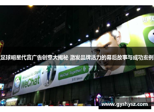 足球明星代言广告创意大揭秘 激发品牌活力的幕后故事与成功案例