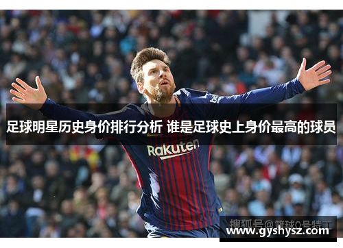 足球明星历史身价排行分析 谁是足球史上身价最高的球员