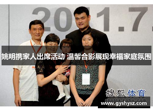 姚明携家人出席活动 温馨合影展现幸福家庭氛围