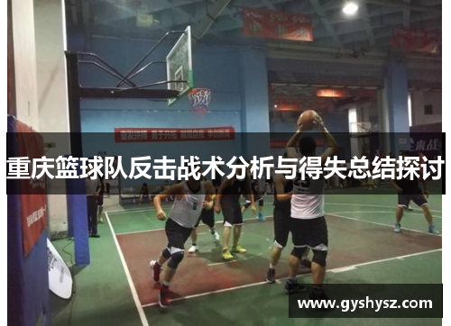 重庆篮球队反击战术分析与得失总结探讨